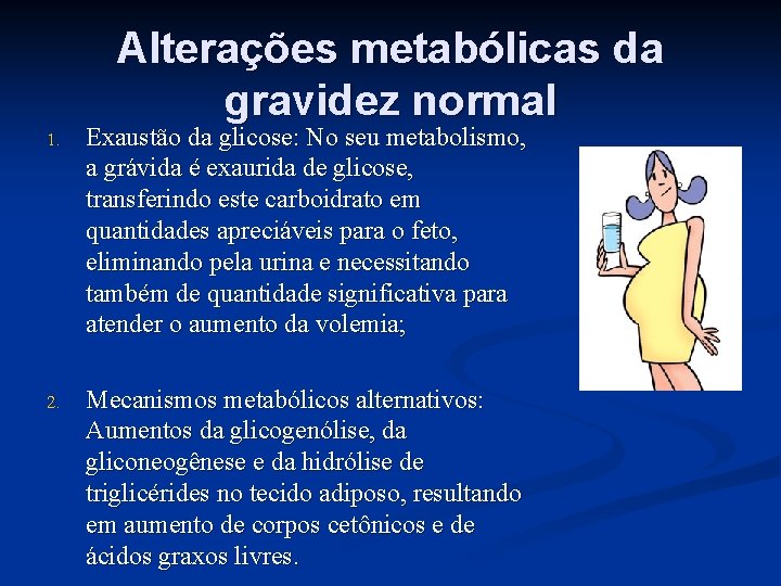 Alterações metabólicas da gravidez normal 1. Exaustão da glicose: No seu metabolismo, a grávida
