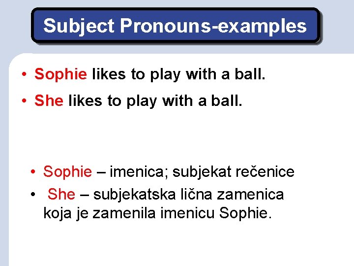 Subject Pronouns-examples • Sophie likes to play with a ball. • She likes to