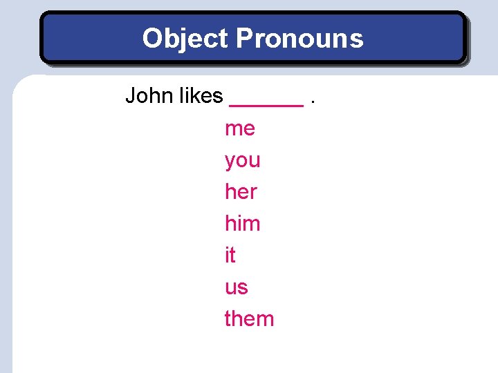 Object Pronouns John likes ______. me you her him it us them 