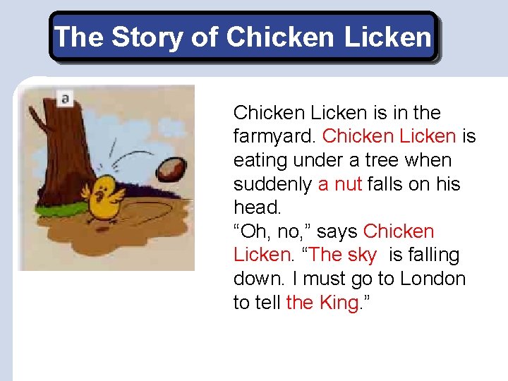 The Story of Chicken Licken is in the farmyard. Chicken Licken is eating under