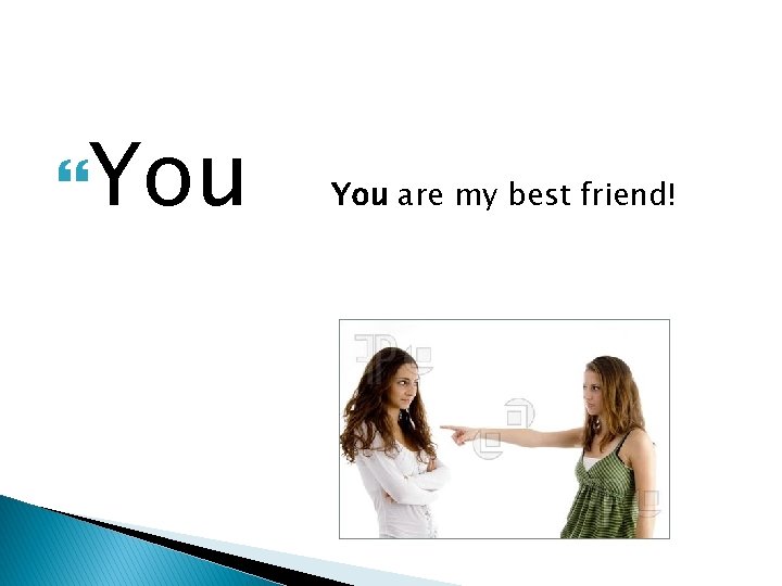  You are my best friend! 