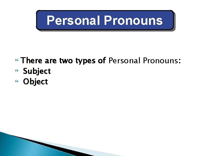 Personal Pronouns There are two types of Personal Pronouns: Subject Object 
