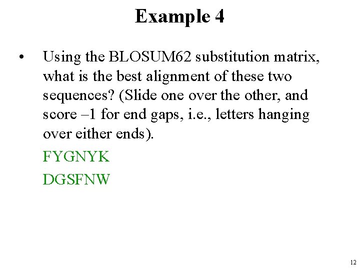 Example 4 • Using the BLOSUM 62 substitution matrix, what is the best alignment