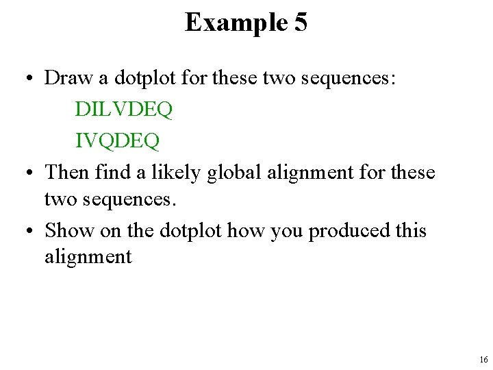 Example 5 • Draw a dotplot for these two sequences: DILVDEQ IVQDEQ • Then