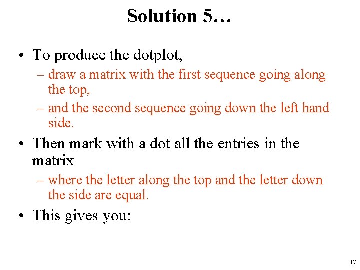 Solution 5… • To produce the dotplot, – draw a matrix with the first