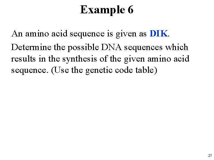 Example 6 An amino acid sequence is given as DIK. Determine the possible DNA