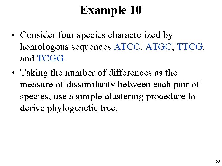 Example 10 • Consider four species characterized by homologous sequences ATCC, ATGC, TTCG, and