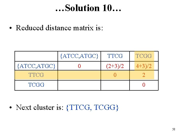 …Solution 10… • Reduced distance matrix is: {ATCC, ATGC} TTCG TCGG 0 (2+3)/2 0
