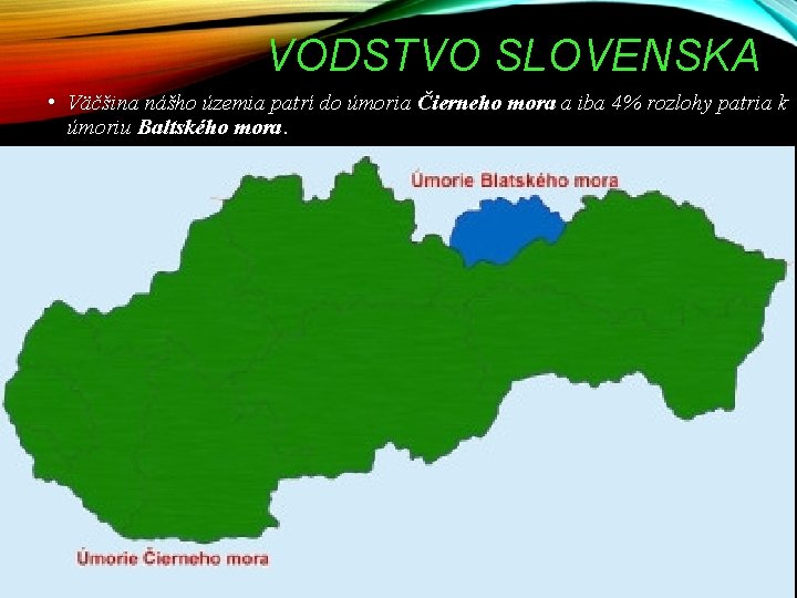 VODSTVO SLOVENSKA • Väčšina nášho územia patrí do úmoria Čierneho mora a iba 4%