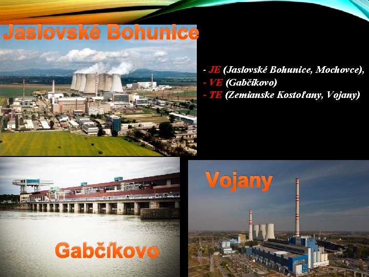 Jaslovské Bohunice - JE (Jaslovské Bohunice, Mochovce), - VE (Gabčíkovo) - TE (Zemianske Kostoľany,