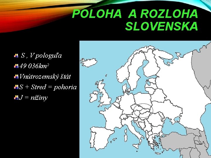 POLOHA A ROZLOHA SLOVENSKA S , V pologuľa 49 036 km² Vnútrozemský štát S