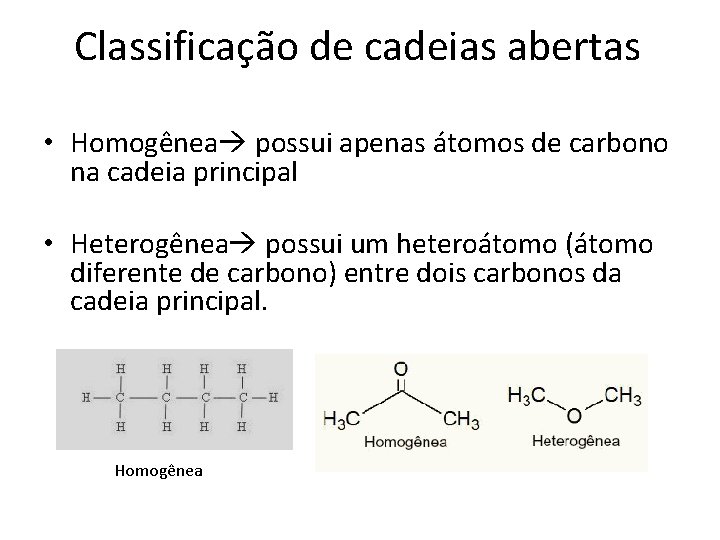 Classificação de cadeias abertas • Homogênea possui apenas átomos de carbono na cadeia principal