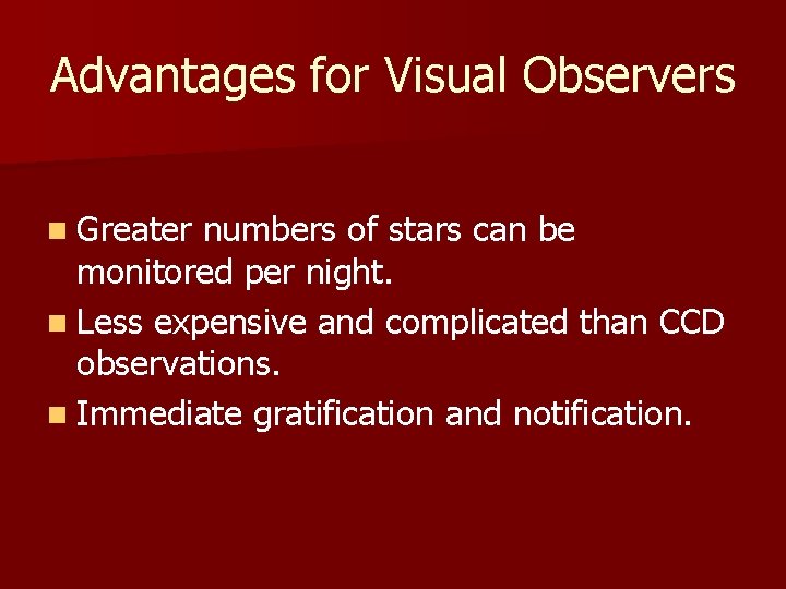 Advantages for Visual Observers n Greater numbers of stars can be monitored per night.