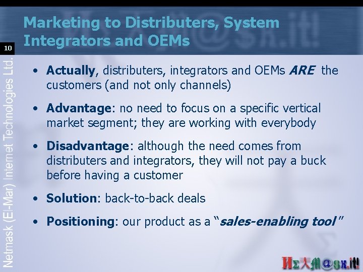 10 Marketing to Distributers, System Integrators and OEMs • Actually, distributers, integrators and OEMs