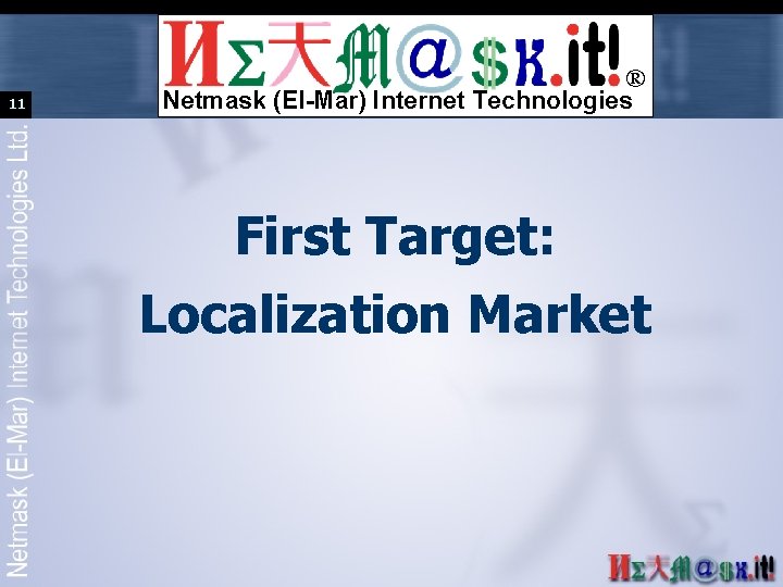 11 ® Netmask (El-Mar) Internet Technologies First Target: Localization Market 