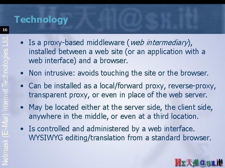 Technology 16 • Is a proxy-based middleware (web intermediary), installed between a web site