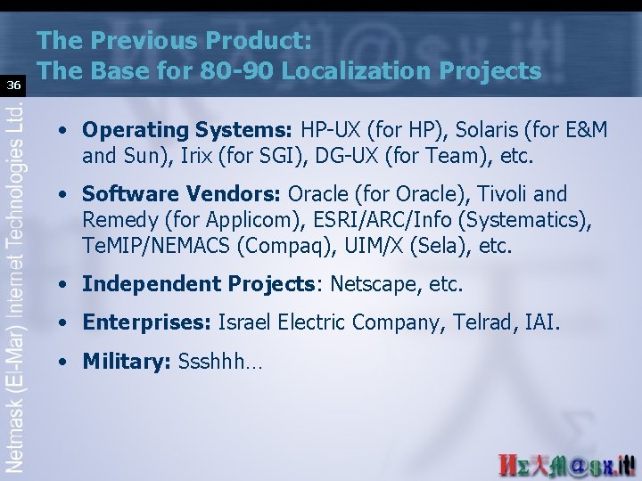 36 The Previous Product: The Base for 80 -90 Localization Projects • Operating Systems: