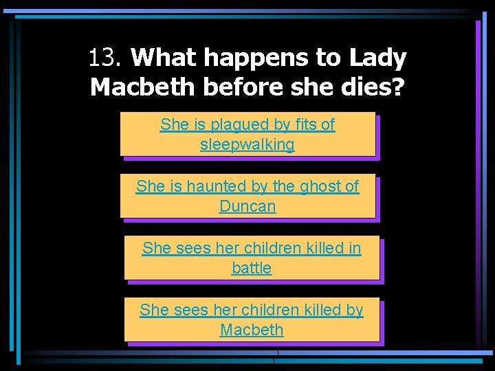 13. What happens to Lady Macbeth before she dies? She is plagued by fits