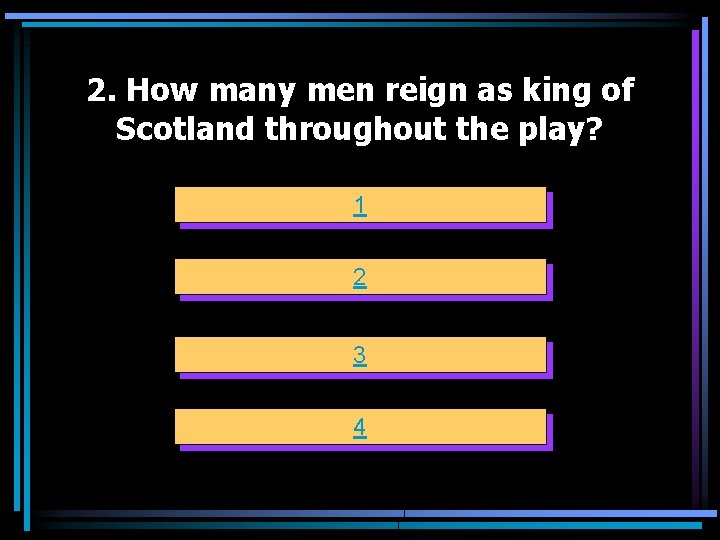 2. How many men reign as king of Scotland throughout the play? 1 2