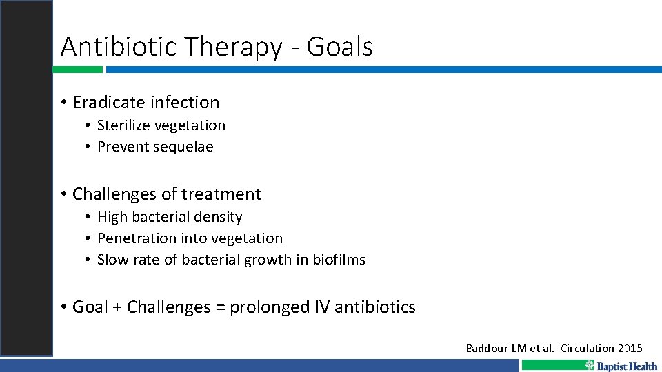 Antibiotic Therapy - Goals • Eradicate infection • Sterilize vegetation • Prevent sequelae •