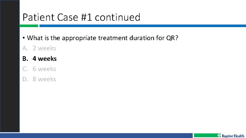 Patient Case #1 continued • What is the appropriate treatment duration for QR? A.