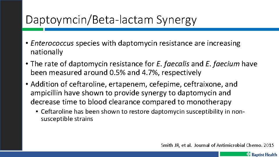 Daptoymcin/Beta-lactam Synergy • Enterococcus species with daptomycin resistance are increasing nationally • The rate