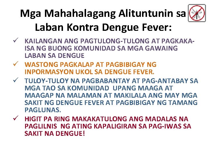 Mga Mahahalagang Alituntunin sa Laban Kontra Dengue Fever: ü KAILANGAN ANG PAGTULONG-TULONG AT PAGKAKAISA Mga Mahahalagang Alituntunin sa Laban Kontra Dengue Fever: ü KAILANGAN ANG PAGTULONG-TULONG AT PAGKAKAISA