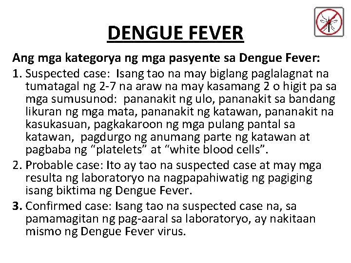 DENGUE FEVER Ang mga kategorya ng mga pasyente sa Dengue Fever: 1. Suspected case: DENGUE FEVER Ang mga kategorya ng mga pasyente sa Dengue Fever: 1. Suspected case: