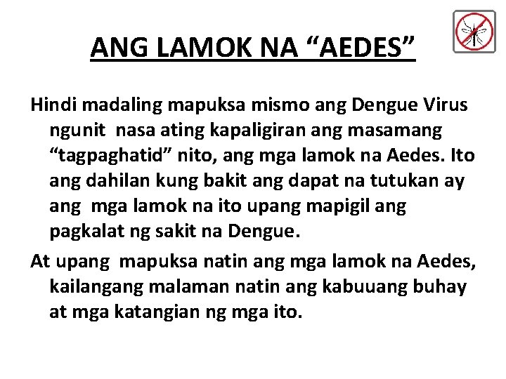 ANG LAMOK NA “AEDES” Hindi madaling mapuksa mismo ang Dengue Virus ngunit nasa ating ANG LAMOK NA “AEDES” Hindi madaling mapuksa mismo ang Dengue Virus ngunit nasa ating