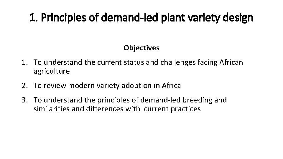 1. Principles of demand-led plant variety design Objectives 1. To understand the current status