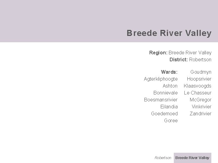 Breede River Valley Region: Breede River Valley District: Robertson Wards: Agterkliphoogte Ashton Bonnievale Boesmansrivier