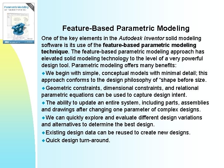 Feature-Based Parametric Modeling One of the key elements in the Autodesk Inventor solid modeling Feature-Based Parametric Modeling One of the key elements in the Autodesk Inventor solid modeling