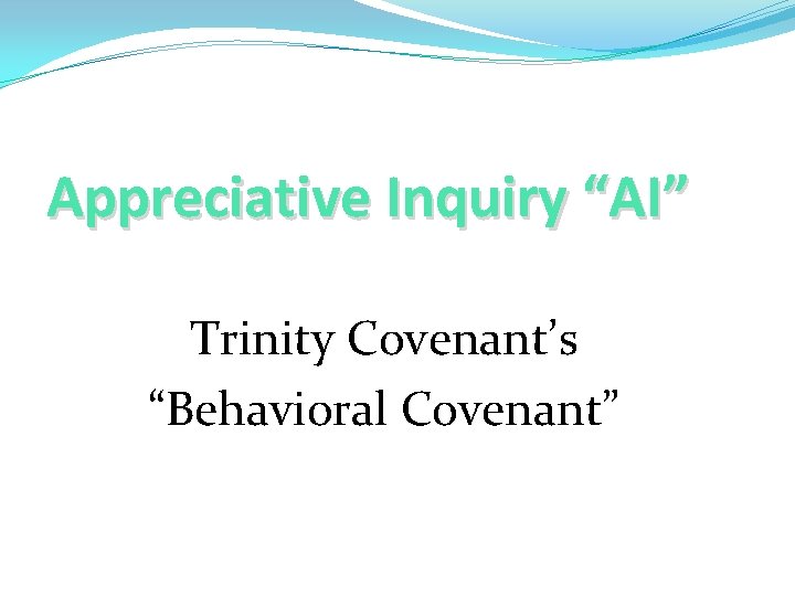 Appreciative Inquiry “AI” Trinity Covenant’s “Behavioral Covenant” 