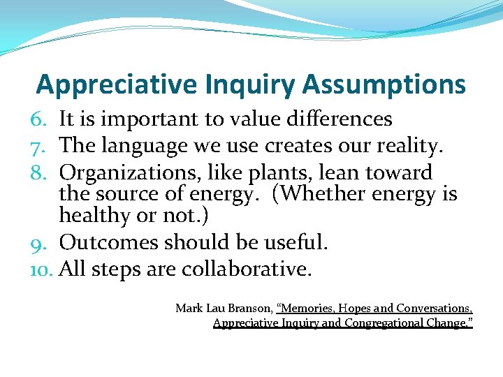 Appreciative Inquiry Assumptions 6. It is important to value differences 7. The language we