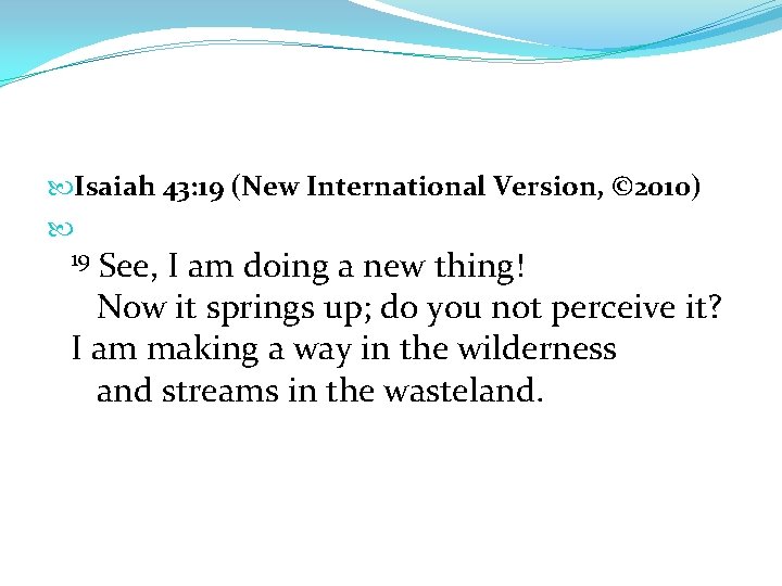  Isaiah 43: 19 (New International Version, © 2010) See, I am doing a