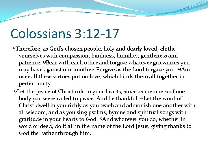 Colossians 3: 12 -17 12 Therefore, as God's chosen people, holy and dearly loved,