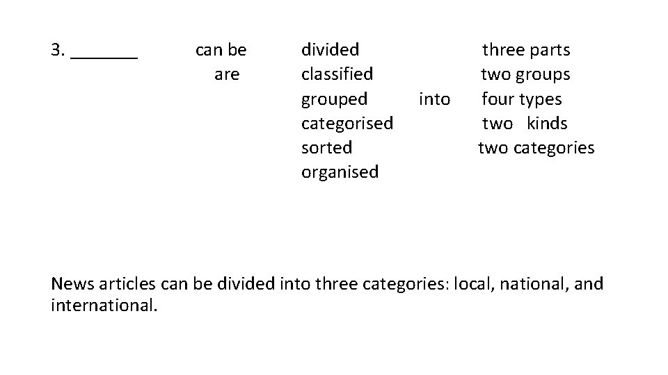 3. _______ can be are divided classified grouped categorised sorted organised into three parts