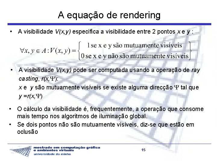 A equação de rendering • A visibilidade V(x, y) especifica a visibilidade entre 2