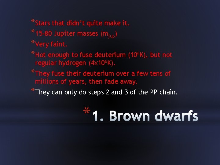 *Stars that didn’t quite make it. *15 -80 Jupiter masses (mjup) *Very faint. *Hot