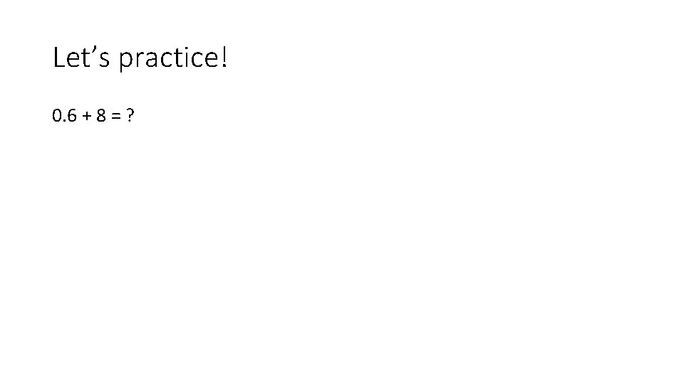 Let’s practice! 0. 6 + 8 = ? 