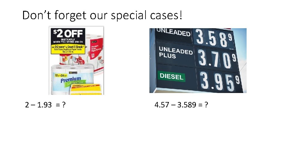 Don’t forget our special cases! 2 – 1. 93 = ? 4. 57 –