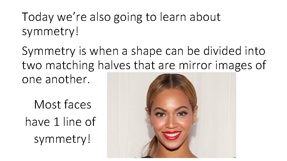 Today we’re also going to learn about symmetry! Symmetry is when a shape can