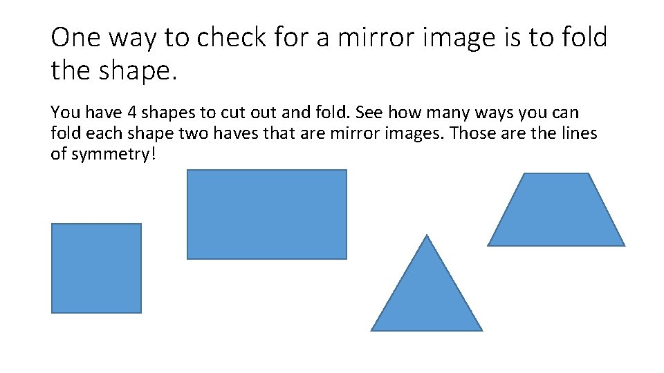 One way to check for a mirror image is to fold the shape. You