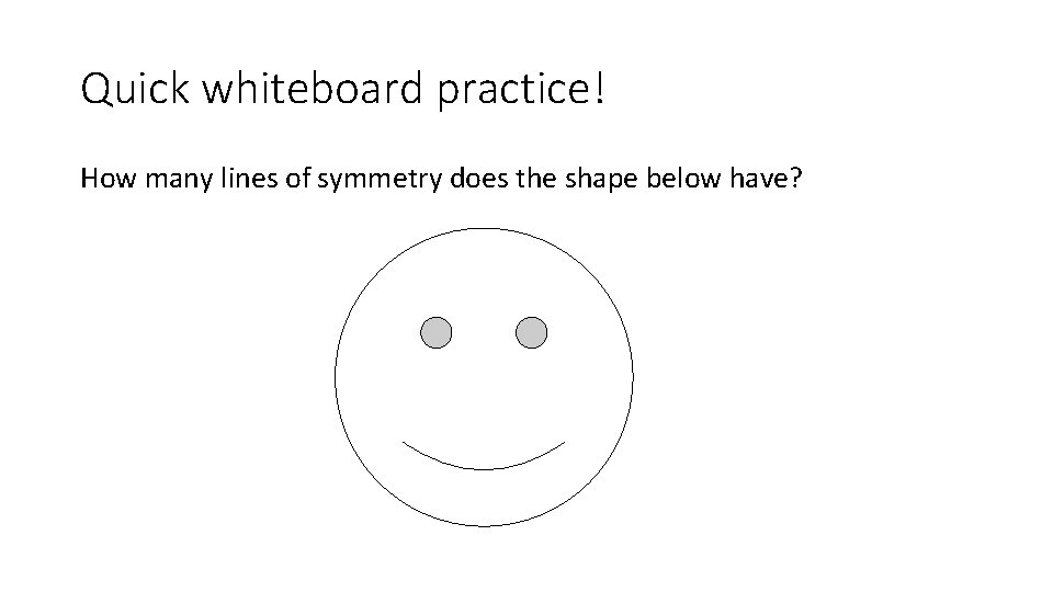 Quick whiteboard practice! How many lines of symmetry does the shape below have? 