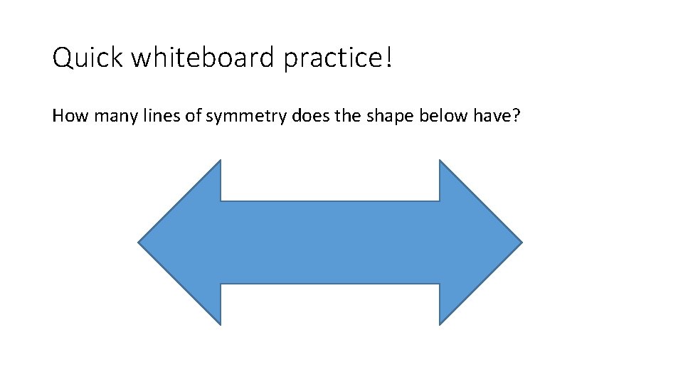 Quick whiteboard practice! How many lines of symmetry does the shape below have? 