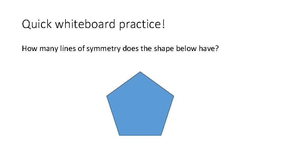 Quick whiteboard practice! How many lines of symmetry does the shape below have? 