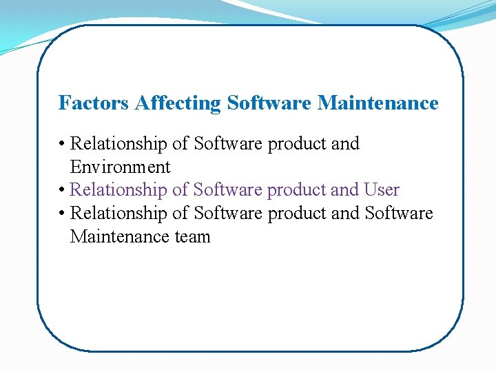 Factors Affecting Software Maintenance • Relationship of Software product and Environment • Relationship of