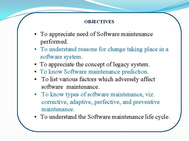 OBJECTIVES • To appreciate need of Software maintenance performed. • To understand reasons for