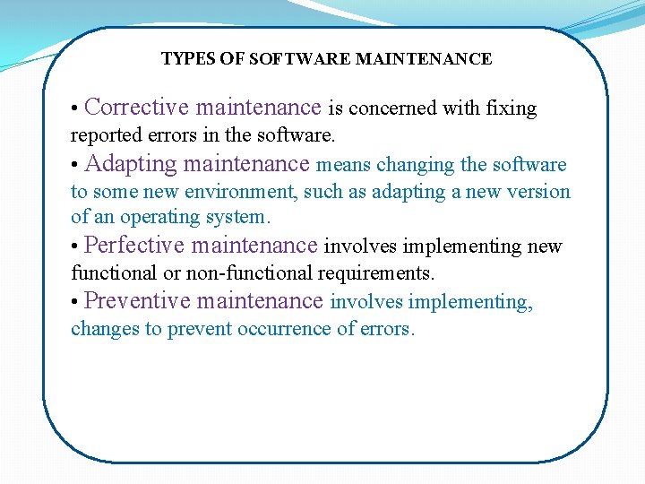 TYPES OF SOFTWARE MAINTENANCE • Corrective maintenance is concerned with fixing reported errors in
