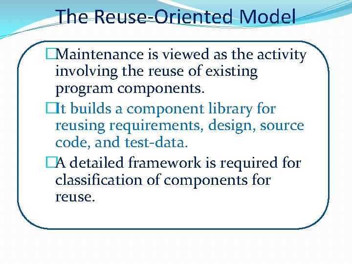 The Reuse-Oriented Model �Maintenance is viewed as the activity involving the reuse of existing